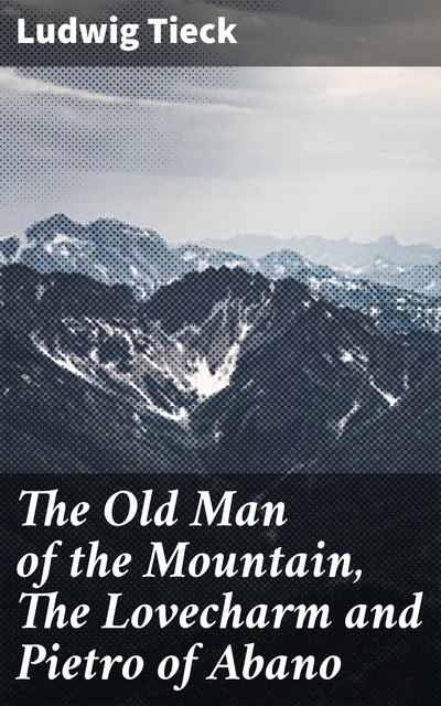 The Old Man of the Mountain, The Lovecharm and Pietro of Abano, Ludwig Tieck