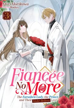 Fiancée No More: The Forsaken Lady, the Prince, and Their Make-Believe Love Volume 3, Mari Morikawa