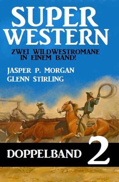 Super Western Doppelband 2 – Zwei Wildwestromane in einem Band, Glenn Stirling, Jasper P. Morgan
