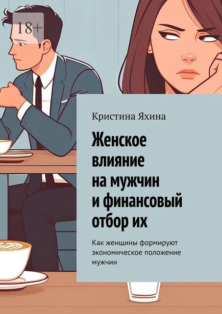 Женское влияние на мужчин и финансовый отбор их. Как женщины формируют экономическое положение мужчин, Кристина Яхина