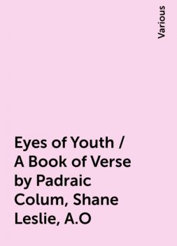 Eyes of Youth / A Book of Verse by Padraic Colum, Shane Leslie, A.O, Various