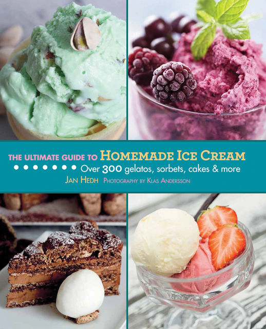 The Ultimate Guide to Homemade Ice Cream, Jan Hedh