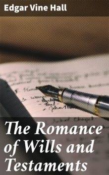 The Romance of Wills and Testaments, Edgar Vine Hall