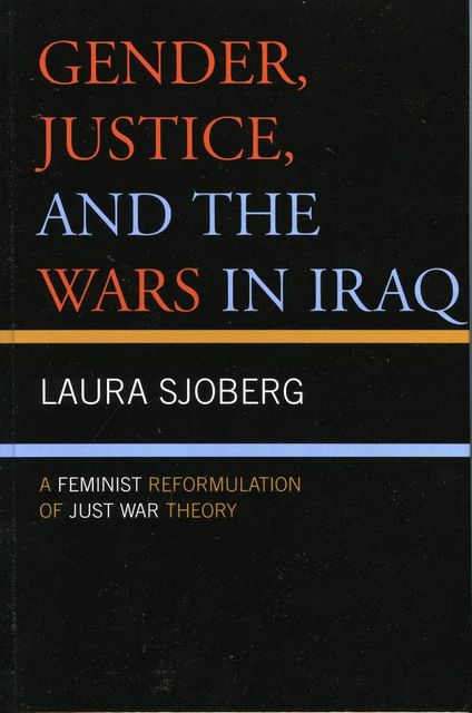 Gender, Justice, and the Wars in Iraq, Laura Sjoberg