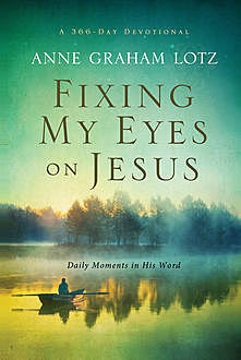 Fixing My Eyes on Jesus, Anne Graham Lotz