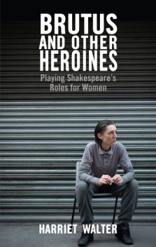 Brutus and Other Heroines, Harriet Walter