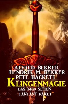 Klingenmagie: Das 1400 Seiten Fantasy Paket, Alfred Bekker, Pete Hackett, Hendrik M. Bekker