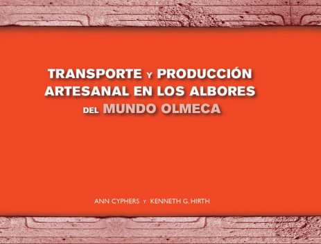 Transporte y producción artesanal en los albores del mundo Olmeca, Ann Cyphers, Kenneth G. Hirth