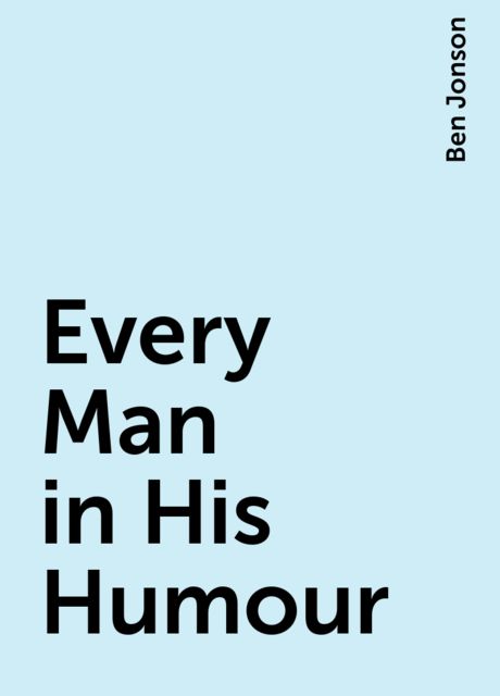 Every Man in His Humour, Ben Jonson