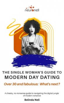 The Single Woman’s Guide to Modern Day Dating, Belinda Nell