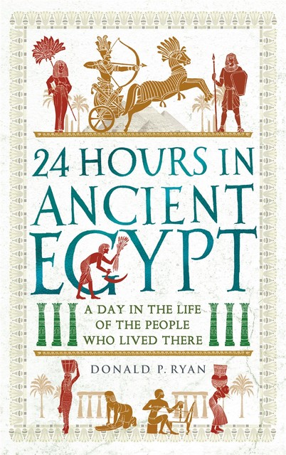 24 Hours in Ancient Egypt, Donald P. Ryan