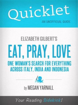 Quicklet on Elizabeth Gilbert's Eat, Pray, Love (CliffNotes-like Book Summary), Megan Yarnall