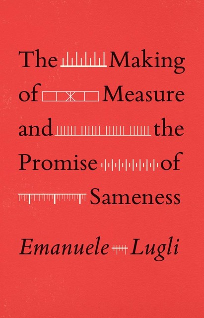 The Making of Measure and the Promise of Sameness, Emanuele Lugli