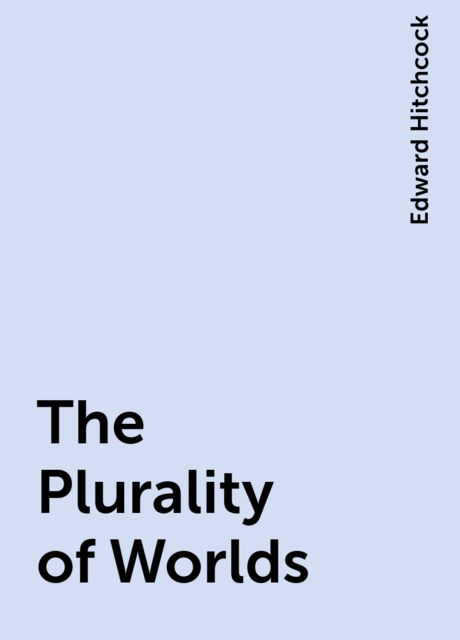 The Plurality of Worlds, Edward Hitchcock
