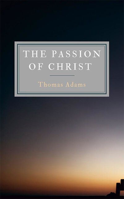 The Passion Of Christ, Thomas Adams