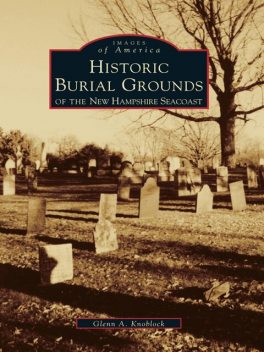 Historical Burial Grounds of the New Hampshire Seacoast, Glenn A. Knoblock