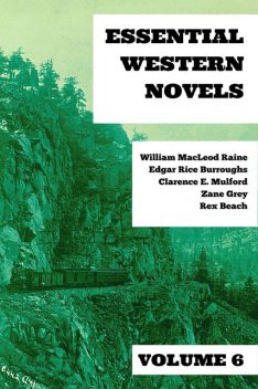 Essential Western Novels – Volume 6, Edgar Rice Burroughs, Zane Grey, William MacLeod Raine, Clarence E.Mulford, Rex Beach, August Nemo