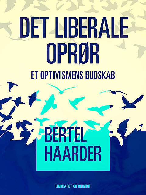 Det liberale oprør. Et optimismens budskab, Bertel Haarder