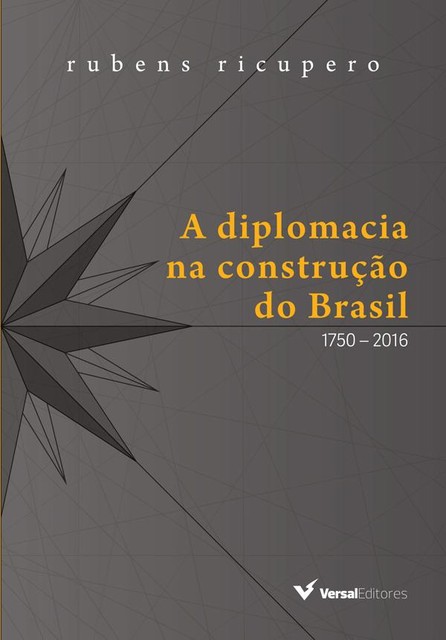 A diplomacia na construção do Brasil: 1750 – 2016, Rubens Ricupero