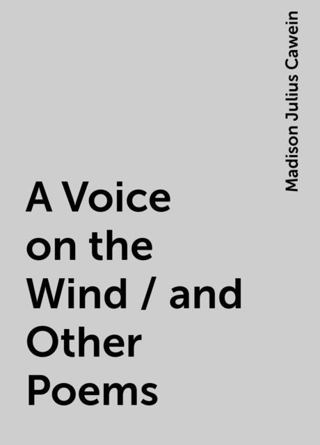 A Voice on the Wind / and Other Poems, Madison Julius Cawein