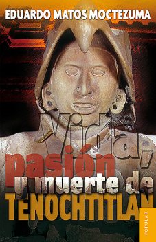 Vida, pasión y muerte de Tenochtitlan, Eduardo Matos Moctezuma
