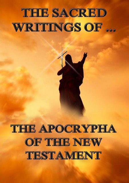 The Sacred Writings of the Apocrypha the New Testament, 
