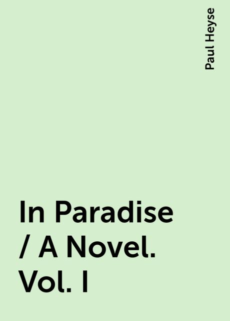 In Paradise / A Novel. Vol. I, Paul Heyse