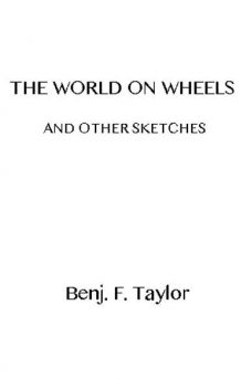 The World on Wheels, and Other Sketches, Benjamin Taylor