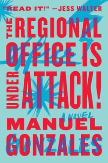 The Regional Office Is Under Attack!: A Novel, Manuel Gonzales