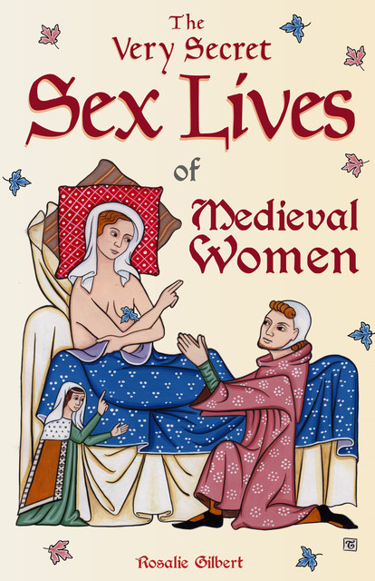 The Very Secret Sex Lives of Medieval Women, Rosalie Gilbert