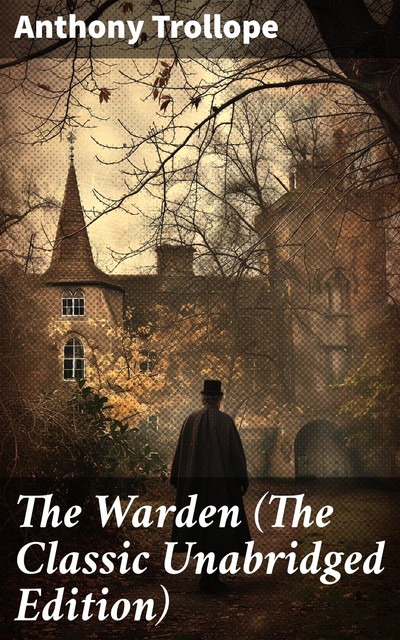 The Warden (The Classic Unabridged Edition), Anthony Trollope