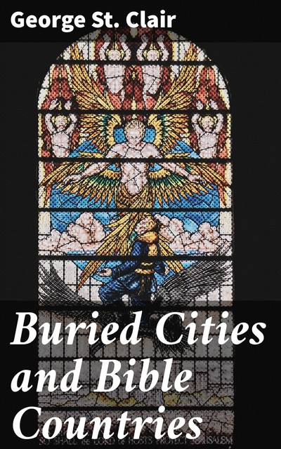 Buried Cities and Bible Countries, George St. Clair