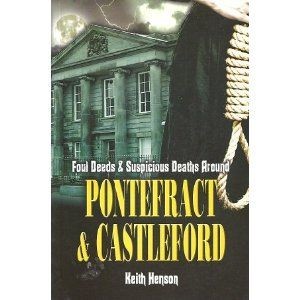 Foul Deeds & Suspicious Deaths Around Pontefract & Castleford, Keith Henson