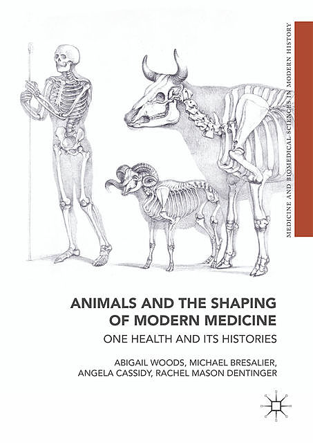 Animals and the Shaping of Modern Medicine, Abigail Woods, Angela Cassidy, Michael Bresalier, Rachel Mason Dentinger