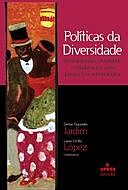 Políticas da diversidade: (in)visibilidades, pluralidade e cidadania em uma perspectiva antropológica, Denise Fagundes Jardim, Laura Cecilia López