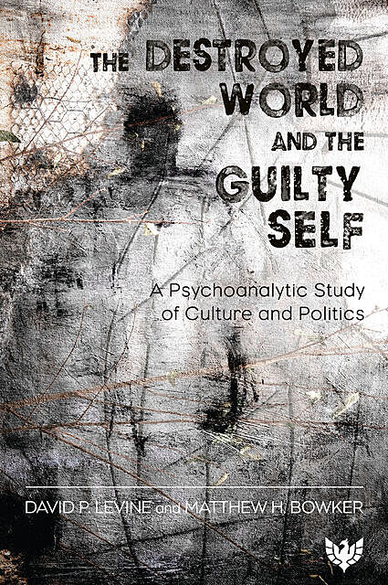The Destroyed World and the Guilty Self, David Levine, Matthew H. Bowker