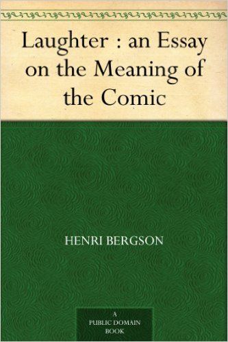 Laughter : an Essay on the Meaning of the Comic, Henri Bergson