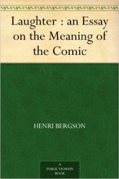 Laughter : an Essay on the Meaning of the Comic, Henri Bergson