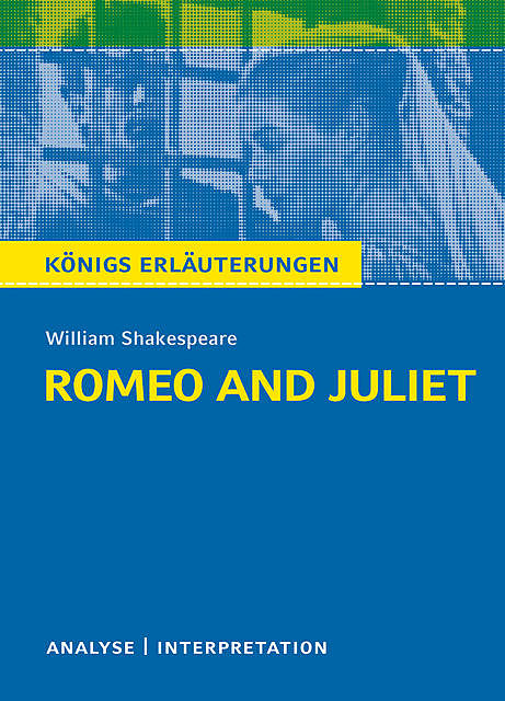 Romeo and Juliet – Romeo und Julia von William Shakespeare. Königs Erläuterungen, William Shakespeare, Tamara Kutscher