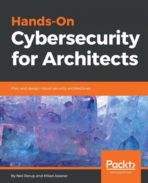 Hands-On Cybersecurity for Architects, Milad Aslaner, Neil Rerup