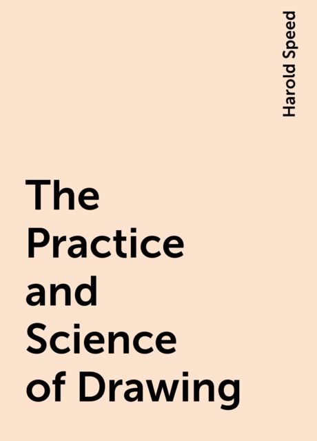 The Practice and Science of Drawing, Harold Speed