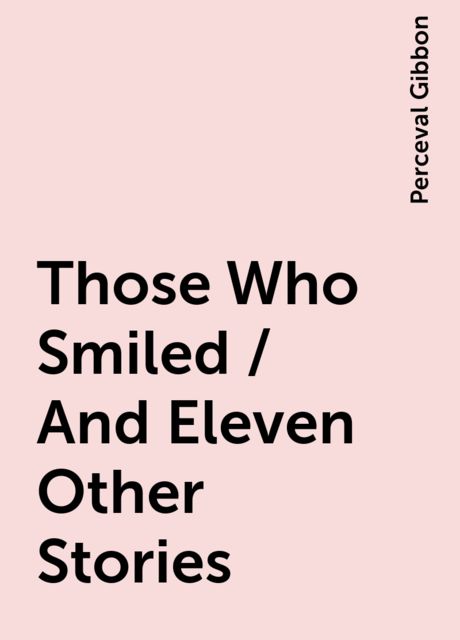 Those Who Smiled / And Eleven Other Stories, Perceval Gibbon