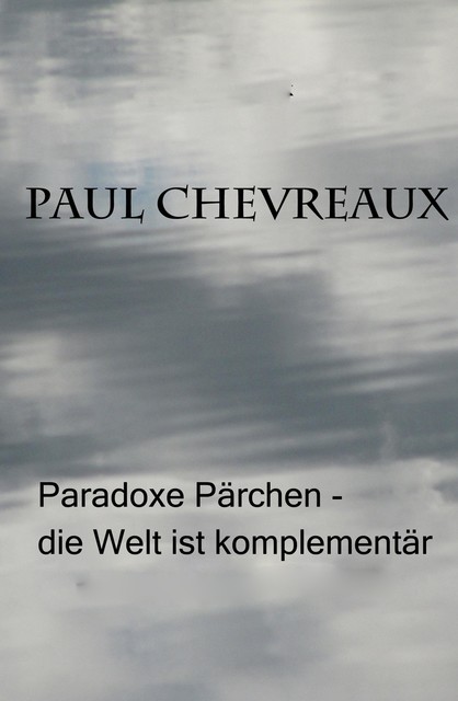 Paradoxe Pärchen – die Welt ist komplementär, Rolf Platho