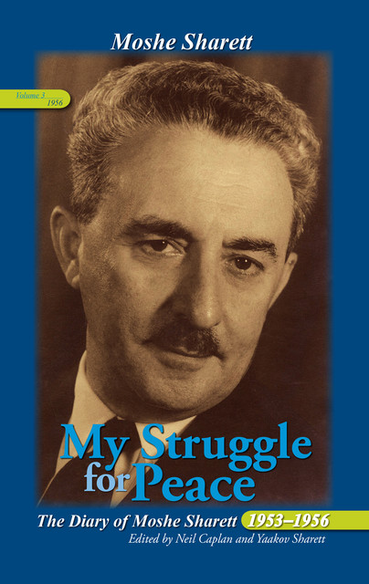 My Struggle for Peace: The Diary of Moshe Sharett 1953–1956, Volume 3 January – December 1956, Neil Caplan, Yaakov Sharett