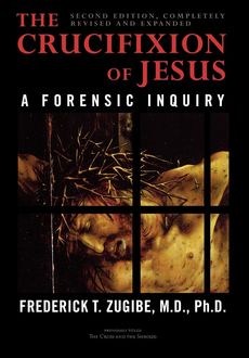 The Crucifixion of Jesus, Completely Revised and Expanded, Frederick T. Zugibe