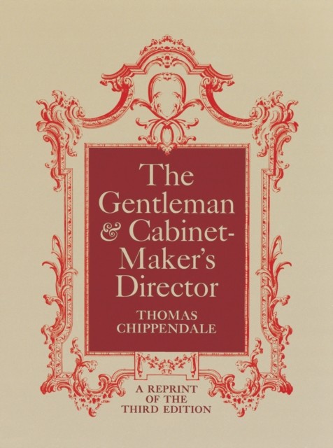 Gentleman and Cabinet-Maker's Director, Thomas Chippendale