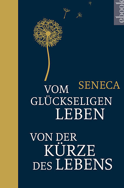 Vom glückseligen Leben / Von der Kürze des Lebens, Seneca