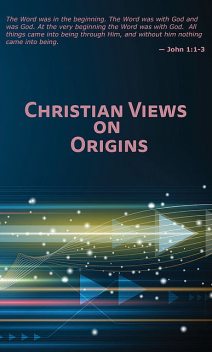 Christian Views on Origins, Henry E. Neufeld