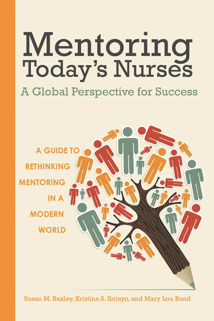 Mentoring Today’s Nurses: A Global Perspective for Success, Kristina S. Ibitayo, Mary Lou Bond, Susan M. Baxley