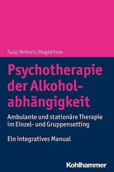 Psychotherapie der Alkoholabhängigkeit, Serge Sulz, Julia Antoni, Richard Hagleitner
